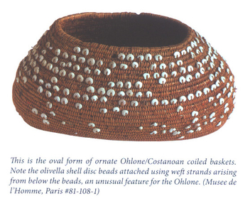 This is the oval form of ornate Ohlone/Costanoan Colied baksets. Note the olivella sheel disc beads attached using weft strands arising from below the beads, an unusual feature for the Ohlone. (Musee de l'Homme, Paris #81-108-1)